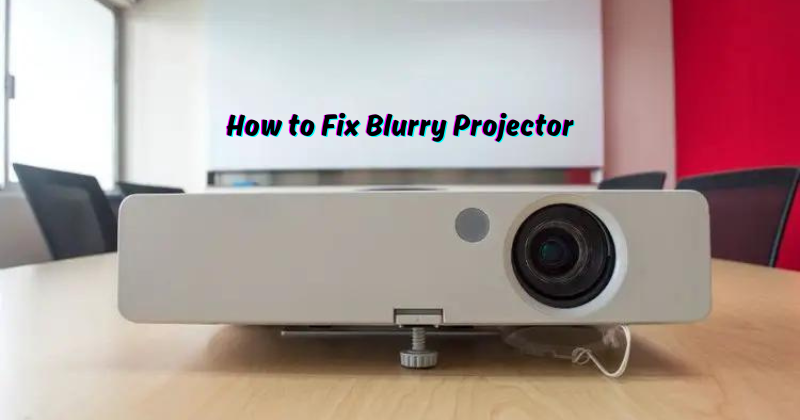 How to Fix Blurry Projector