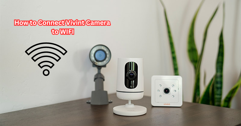 How to Connect Vivint Camera to WIFI