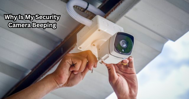 Why Is My Security Camera Beeping